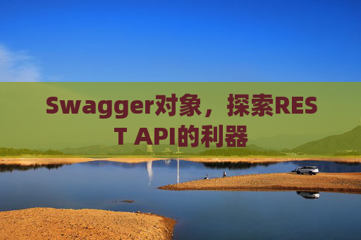 Swagger对象，探索REST API的利器